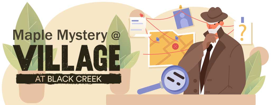 Maple Mystery at The Village at Black Creek