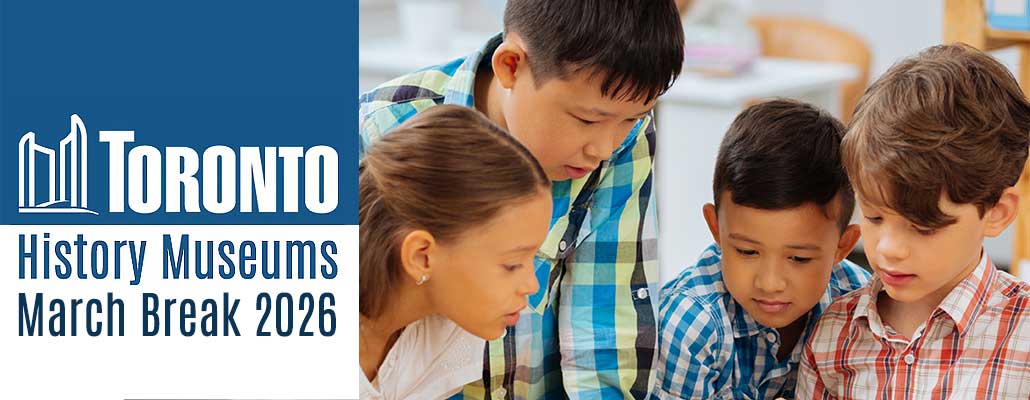 March Break Activities for Families at Toronto History Museums