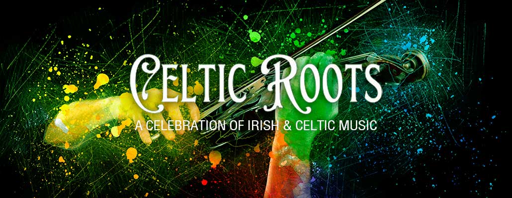 Celtic Roots: A Celebration of Irish & Celtic Music