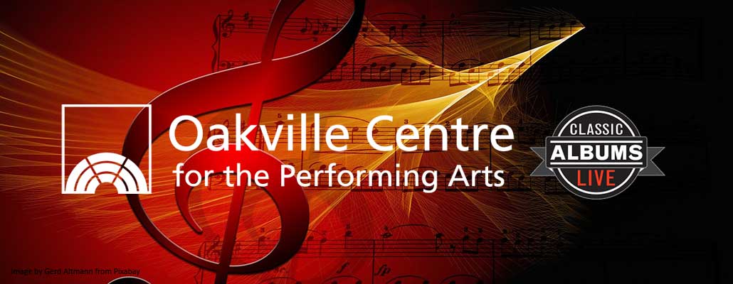 Classic Albums Live Series Presented by the Oakville Centre