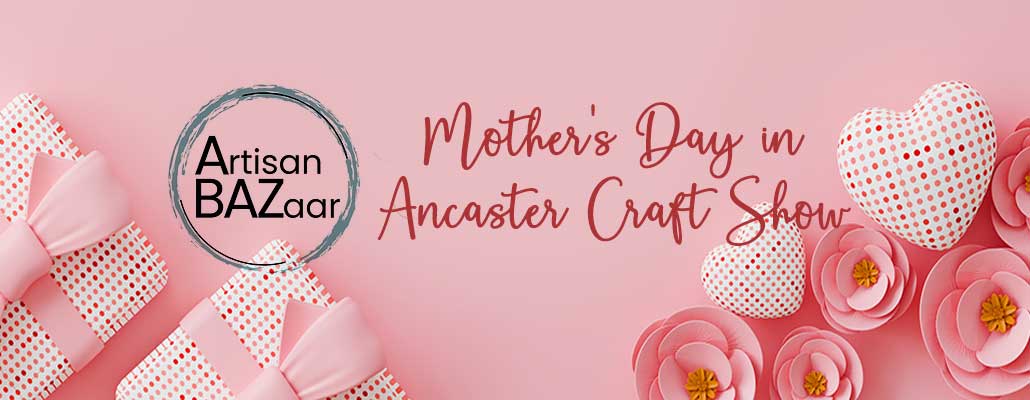 Mother’s Day in Style: Spring Ancaster Craft Show