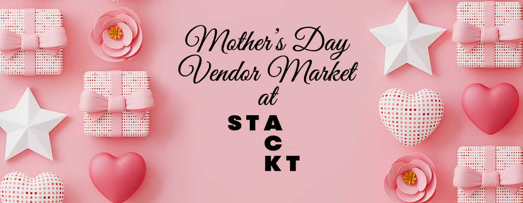 Mother’s Day Vendor Market at STACKT Market