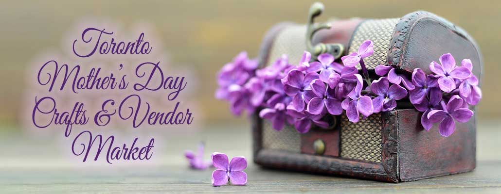 Toronto Mother’s Day Crafts & Vendor Market