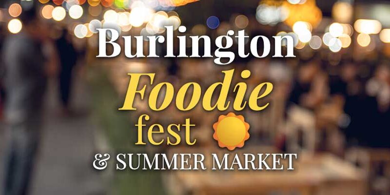 Burlington Foodie Fest & Summer Market: A Fresh Taste of Community
