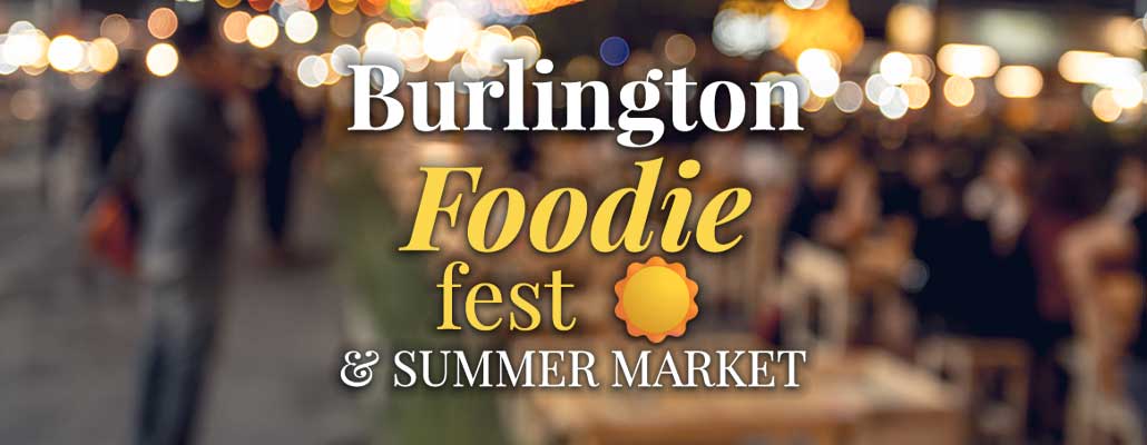 Burlington Foodie Fest & Summer Market: A Fresh Taste of Community